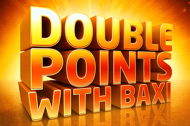 Promotion image of yellow and red text on a gold background. Text reads "double points with Baxi"